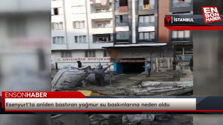 Esenyurt’ta aniden bastıran yağmur su baskınlarına neden oldu