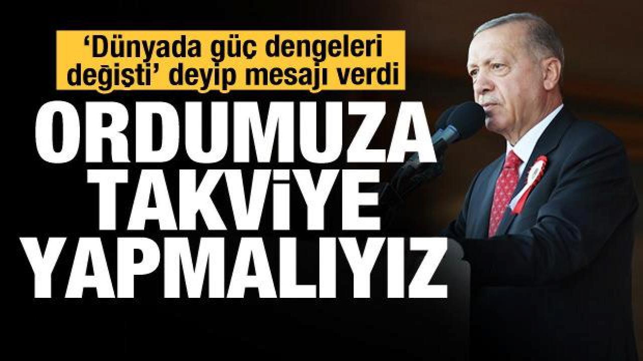 Erdoğan: Ordumuzu daha fazla takviye etmeliyiz