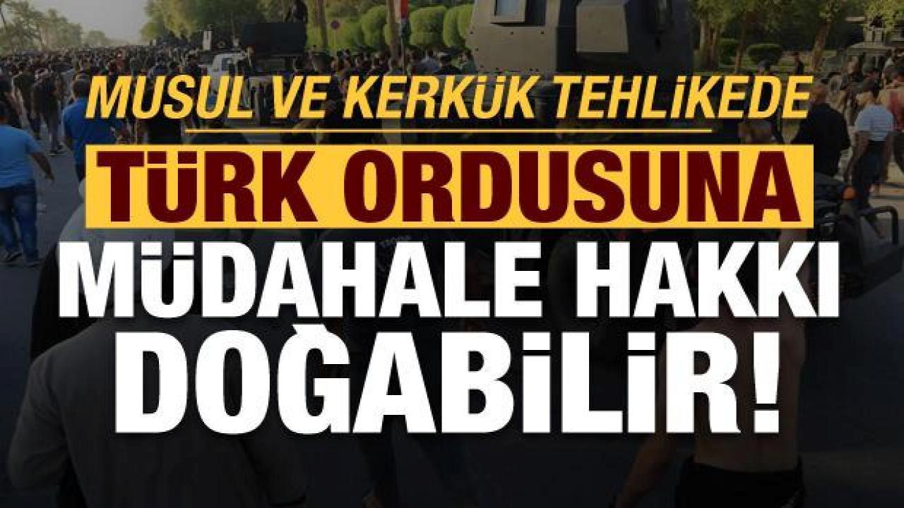 Musul ve Kerkük tehlikede! Türk ordusuna müdahale hakkı doğabilir