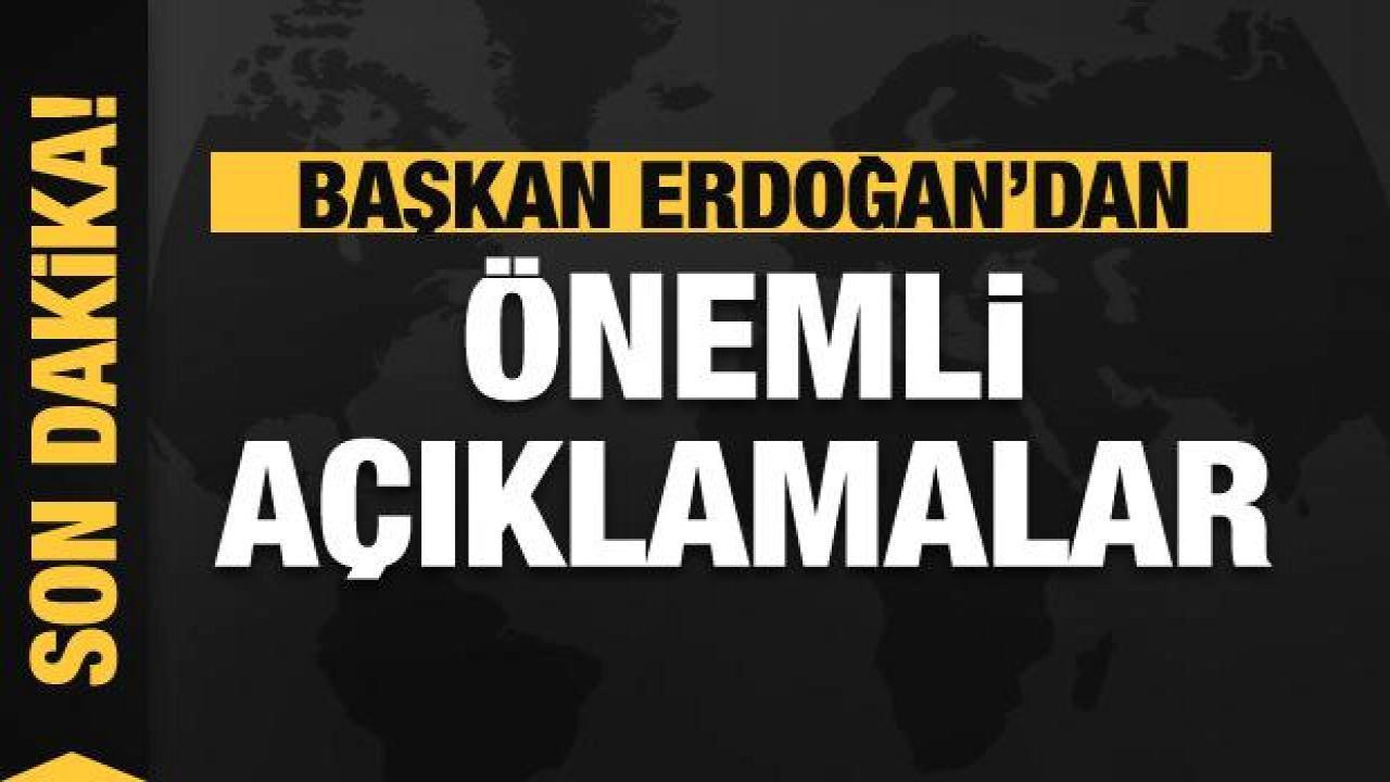 Başkan Erdoğan’dan son dakika açıklamalar