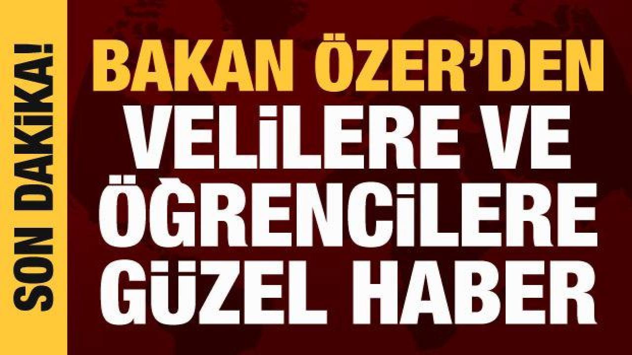 Bakan Özer’den velilere ve öğrencilere güzel haber