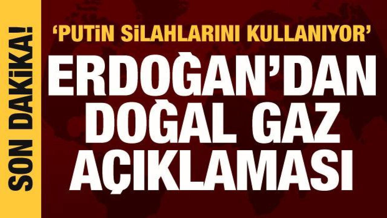 Cumhurbaşkanı Erdoğan’dan doğal gaz açıklaması: Bizim sıkıntımız yok!
