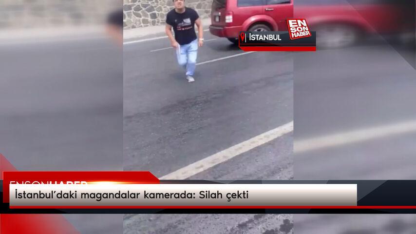 İstanbul’daki magandalar kamerada: Silah çekti