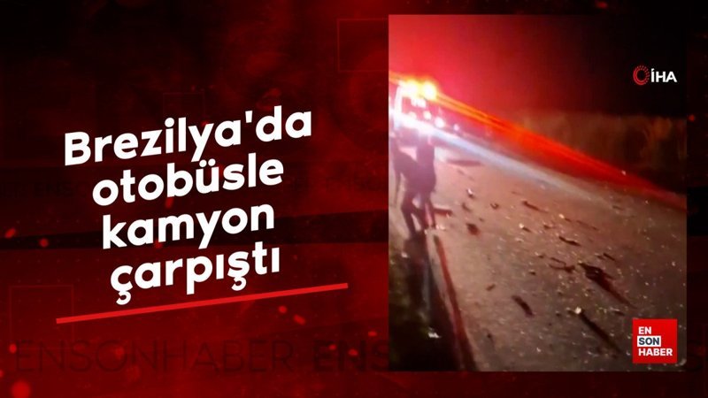 Brezilya’da otobüsle kamyon çarpıştı