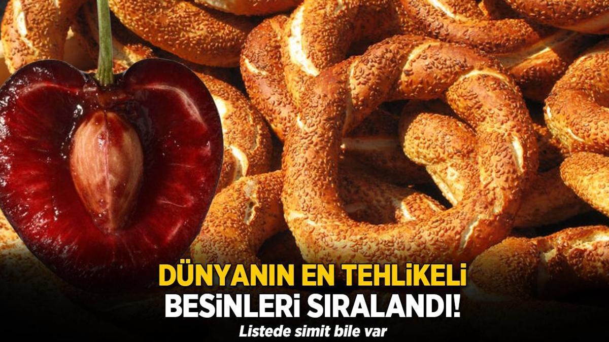 Dünyanın en tehlikeli besinleri sıralandı! Listede simit bile var