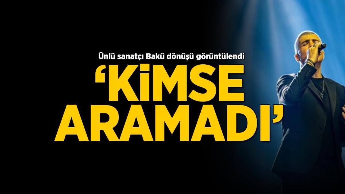 Özcan Deniz Bakü dönüşü görüntülendi! Duygusal sözler: Kimse aramadı