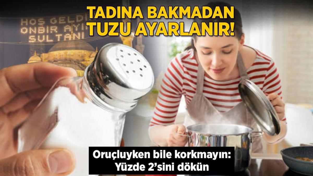Tadına bakmadan tuzu ayarlanır! Oruçluyken bile korkmayın: Yüzde 2’sini dökün